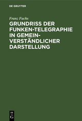 Grundriß der Funken-Telegraphie in gemeinverständlicher Darstellung - Franz Fuchs