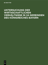 Untersuchung der wirthschaftlichen Verhältnisse in 24 Gemeinden des Königreiches Bayern