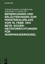 Bemerkungen und Erläuterungen zum Ministerialerlaß vom 10. Febr. 1914 betr. Sicherheitsvorrichtungen für Warmwasserkessel - 