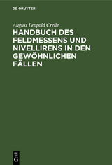 Handbuch des Feldmessens und Nivellirens in den gewöhnlichen Fällen - August Leopold Crelle