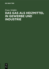 Das Gas als Heizmittel in Gewerbe und Industrie - Franz Schäfer
