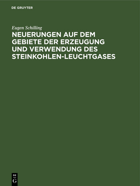 Neuerungen auf dem Gebiete der Erzeugung und Verwendung des Steinkohlen-Leuchtgases - Eugen Schilling