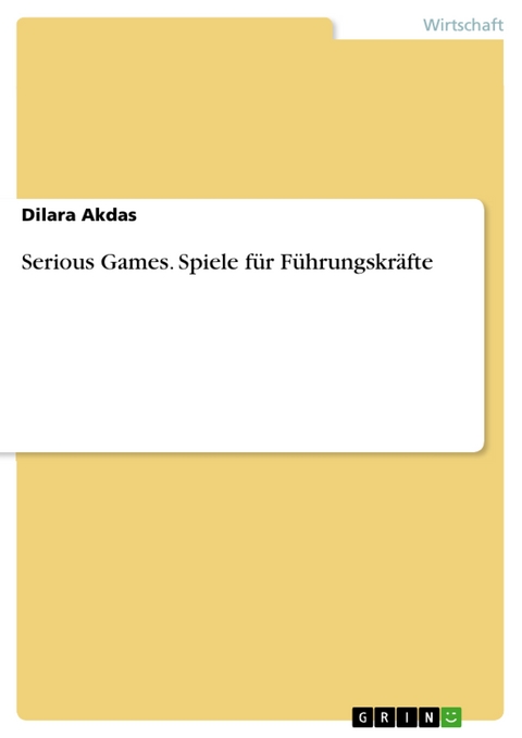 Serious Games. Spiele für Führungskräfte - Dilara Akdas