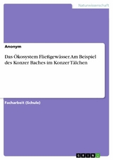 Das Ökosystem Fließgewässer. Am Beispiel des Konzer Baches im Konzer Tälchen