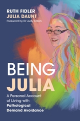 Being Julia - A Personal Account of Living with Pathological Demand Avoidance - Ruth Fidler, Julia Daunt