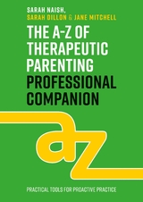 The A-Z of Therapeutic Parenting Professional Companion - Sarah Naish, Sarah Dillon, Jane Mitchell