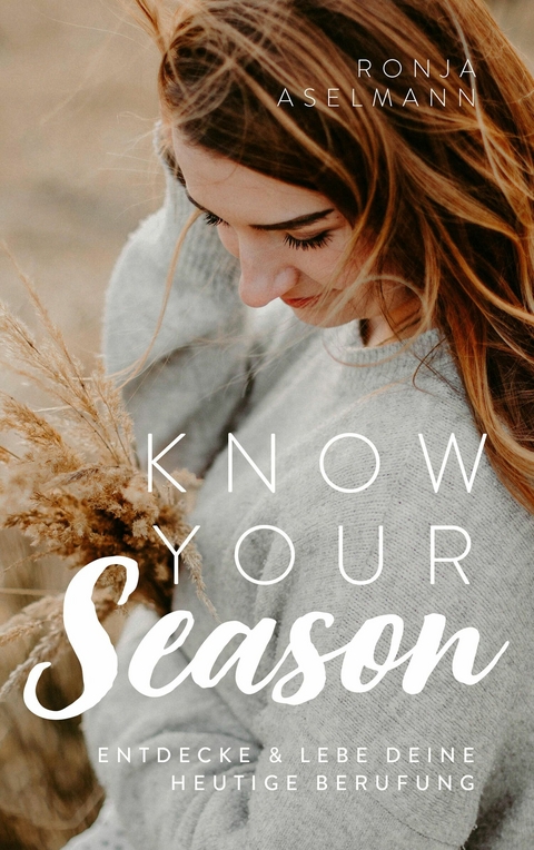 Know your Season - entdecke & lebe deine heutige Berufung -  Ronja Aselmann