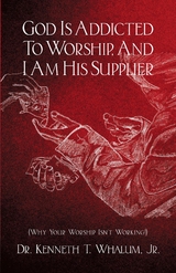 God Is Addicted To Worship, And I Am His Supplier : (Why Your Worship Isn't Working!) -  Kenneth T Whalum