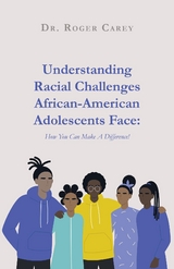 Understanding Racial Challenges African-American Adolescents Face : How You Can Make A Difference! -  Roger Carey