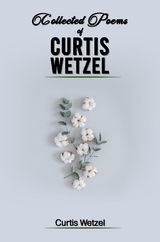 COLLECTED POEMS OF CURTIS WETZEL -  Curtis Wetzel