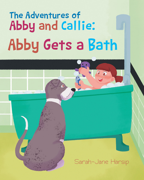 Adventures of Abby and Callie: Abby Gets a Bath -  Sarah-Jane Harsip