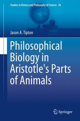 Philosophical Biology in Aristotle's Parts of Animals -  Jason A. Tipton