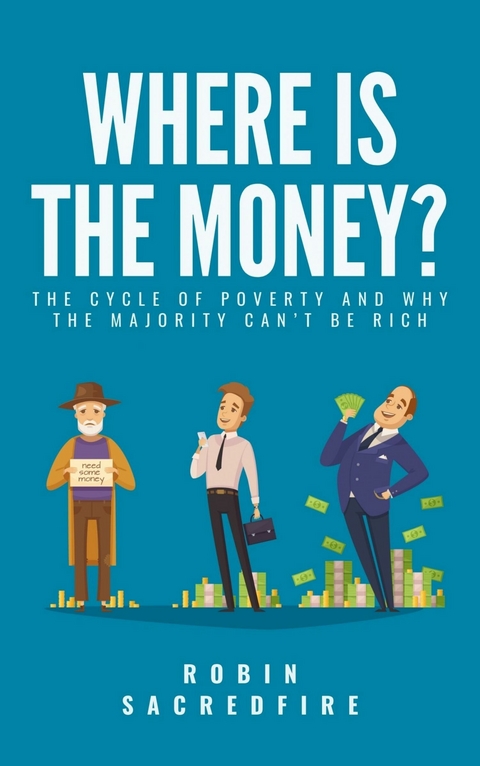 Where's the Money? The Cycle of Poverty and Why the Majority Can't Be Rich -  Robin Sacredfire