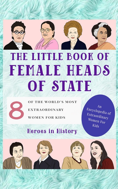 The Little Book of Female Heads of State (An Encyclopedia of World's Most Inspiring Women Book 1) - Heroes in History