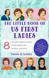 The Little Book of US First Ladies (An Encyclopedia of World's Most Inspiring Women Book 2) - Heroes in History
