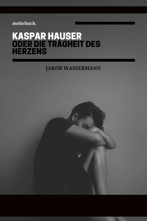 Kaspar Hauser oder die Trägheit des Herzens - Jakob Wassermann