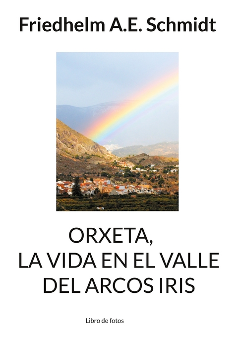 Orxeta, La vida en El Valle del Arcos Iris - Friedhelm A.E. Schmidt