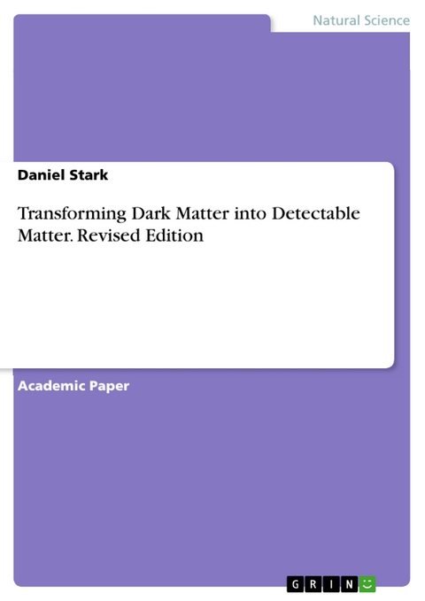 Transforming Dark Matter into Detectable Matter. Revised Edition - Daniel Stark