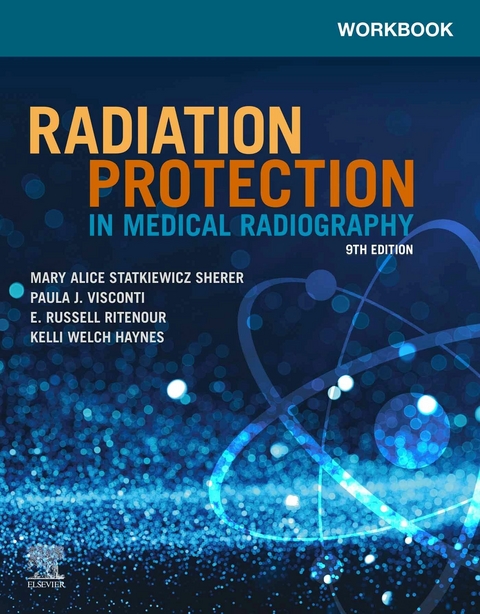 Workbook for Radiation Protection in Medical Radiography - E-Book -  Mary Alice Statkiewicz Sherer,  Paula J. Visconti,  E. Russell Ritenour,  Kelli Haynes
