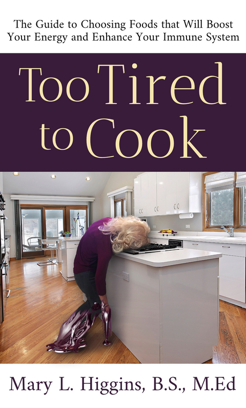 Too Tired to Cook -  Mary Higgins B.S. M.Ed.