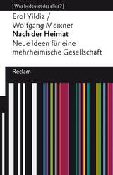 Nach der Heimat. Neue Ideen für eine mehrheimische Gesellschaft. [Was bedeutet das alles?] -  Erol Yildiz,  Wolfgang Meixner