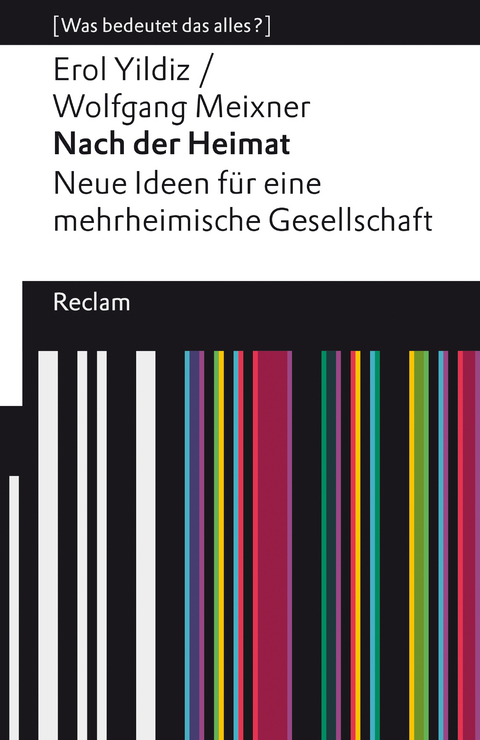 Nach der Heimat. Neue Ideen für eine mehrheimische Gesellschaft. [Was bedeutet das alles?] -  Erol Yildiz,  Wolfgang Meixner