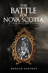 The Battle for Nova Scotia : A Trilogy of Tales -  Ronald Gaffney