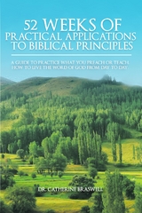 52 Weeks of Practical Applications to Biblical Principles : A Guide to Practice What You Preach or Teach. How to Live the Word of God from Day to Day -  Dr. Catherine Braswell