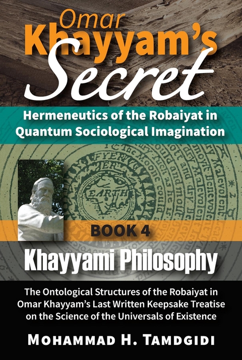 Omar Khayyam's Secret: Hermeneutics of the Robaiyat in Quantum Sociological Imagination: Book 4: Khayyami Philosophy - Mohammad Tamdgidi