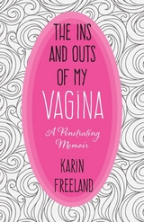 Ins and Outs of My Vagina -  Karin Freeland