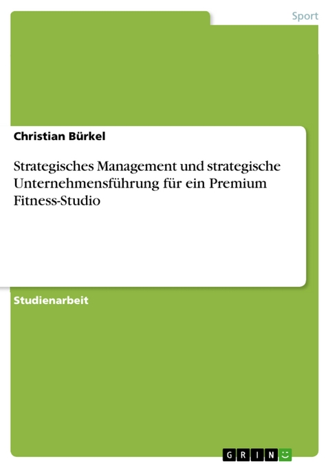Strategisches Management und strategische Unternehmensführung für ein Premium Fitness-Studio - Christian Bürkel