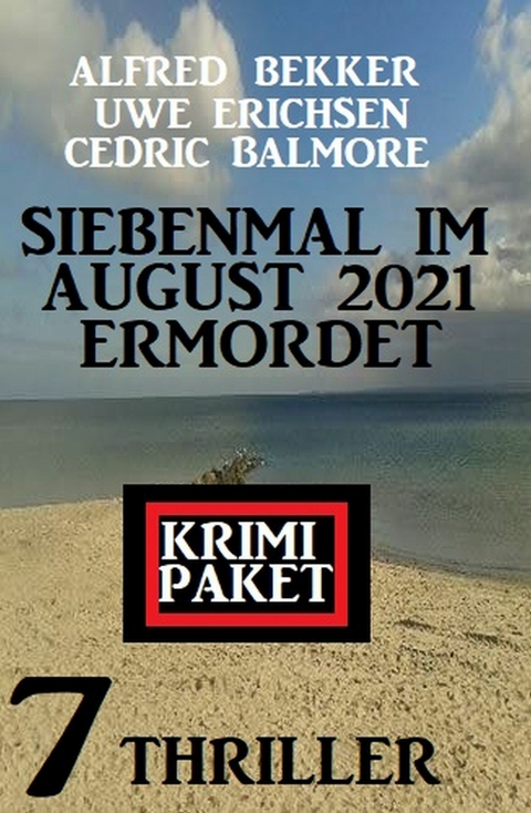 Siebenmal im August 2021 ermordet: Krimi Paket 7 Thriller -  Alfred Bekker,  Uwe Erichsen,  Cedric Balmore