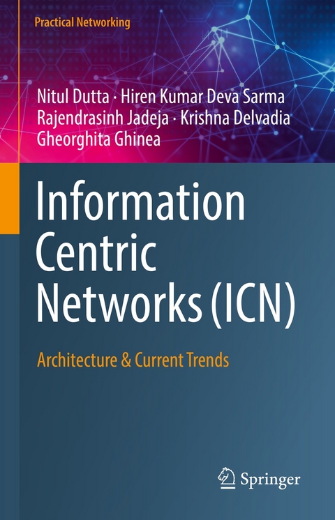 Information Centric Networks (ICN) - Nitul Dutta, Hiren Kumar Deva Sarma, Rajendrasinh Jadeja, Krishna Delvadia, Gheorghita Ghinea