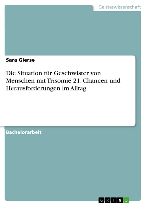 Die Situation für Geschwister von Menschen mit Trisomie 21. Chancen und Herausforderungen im Alltag - Sara Gierse