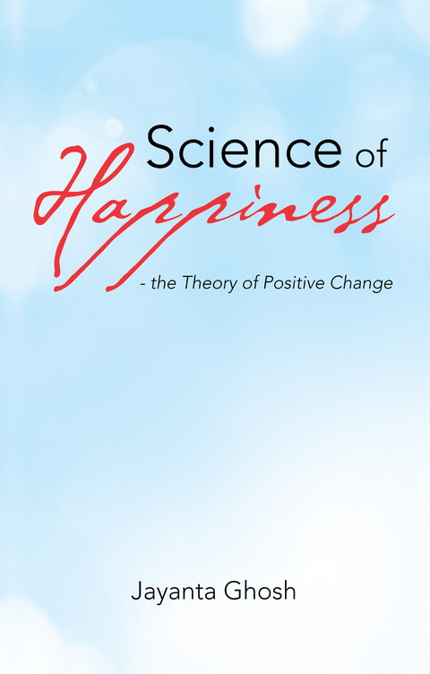 Science of Happiness - the Theory of Positive Change -  Jayanta Ghosh