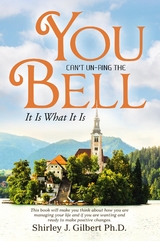You Can't Un-Ring the Bell : It Is What It Is -  Ph.D. Shirley Gilbert