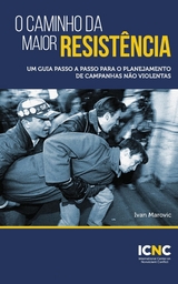 O Caminho da Maior Resistência: Um Guia Passo a Passo para o Planejamento de Campanhas Não Violentas -  Ivan Marovic