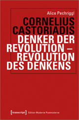 Castoriadis: Denker der Revolution - Revolution des Denkens - Alice Pechriggl