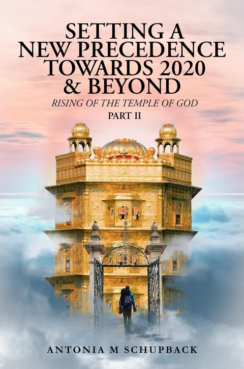 Setting a New Precedence Towards 2020 & Beyond Rising of the Temple of God Part 2 -  Antonia Schupback