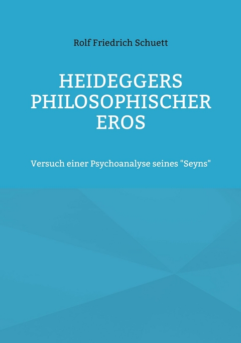 Heideggers philosophischer Eros - Rolf Friedrich Schuett