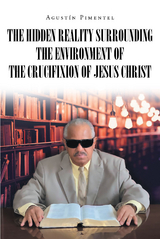 The Hidden Reality Surrounding the Environment of the Crucifixion of Jesus Christ - Agustín Pimentel