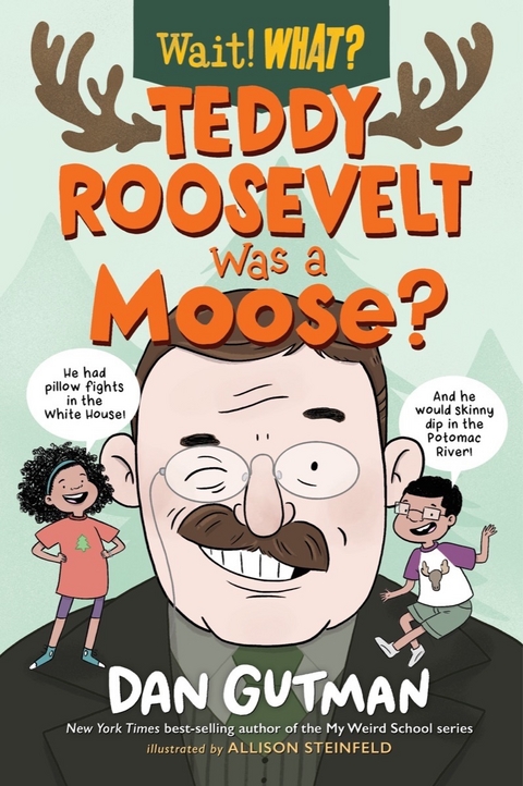 Teddy Roosevelt Was a Moose? (Wait! What?) - Dan Gutman