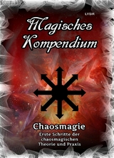 Magisches Kompendium - Chaosmagie - Erste Schritte der chaosmagischen Theorie und Praxis - Frater LYSIR