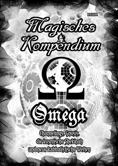 Magisches Kompendium - OMEGA - Channelings, Gnosis, die kosmische Shekinah und neue kabbalistische Welten - Frater LYSIR