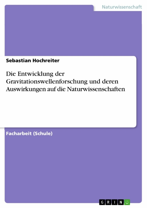 Die Entwicklung der Gravitationswellenforschung und deren Auswirkungen auf die Naturwissenschaften - Sebastian Hochreiter