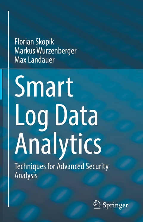 Smart Log Data Analytics - Florian Skopik, Markus Wurzenberger, Max Landauer