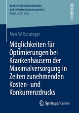 Möglichkeiten für Optimierungen bei Krankenhäusern der Maximalversorgung in Zeiten zunehmenden Kosten- und Konkurrenzdrucks - Marc W. Benzinger