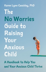 No Worries Guide to Raising Your Anxious Child -  Karen Lynn Cassiday