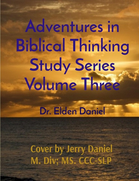Adventures in Biblical Thinking Study Series Volume Three -  Elden Daniel