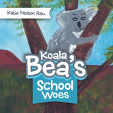 Koala Bea’s School Woes - Katie Nelson Rau